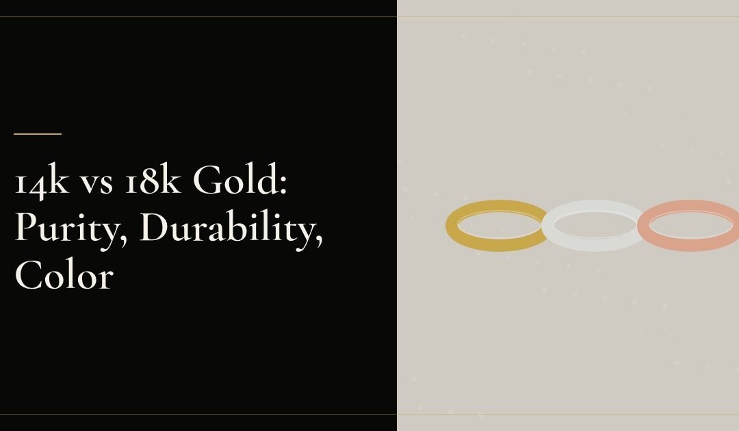 14k vs 18k Gold: Purity, Durability, Color and Price